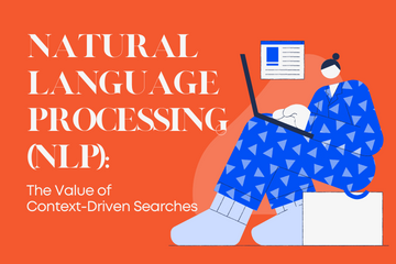 Natural Language Processing (NLP): The Value of Context-Driven Searches