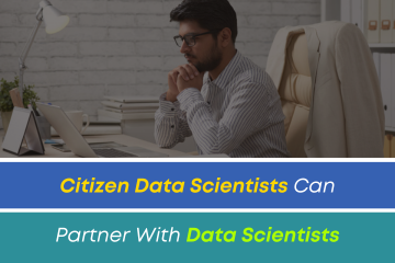 Citizen Data Scientists Can Partner With Data Scientists