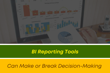 BI Reporting Tools Can Make or Break Decision-Making